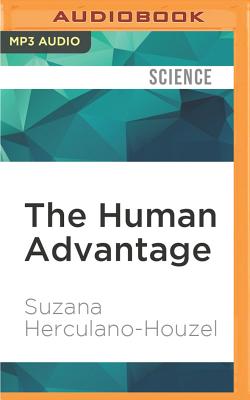The Human Advantage: A New Understanding of How Our Brain Became Remarkable By Suzana Herculano-Houzel, Dina Pearlman (Read by) Cover Image