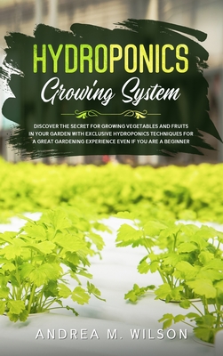 Hydroponics Growing System: Discover the secret for growing vegetables and fruits in your garden with exclusive hydroponics techniques for a great Cover Image
