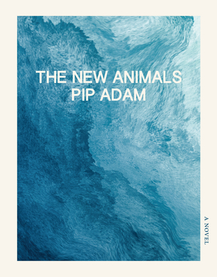 The New Animals By Pip Adam Cover Image