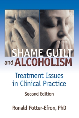 Shame, Guilt, and Alcoholism: Treatment Issues in Clinical Practice, Second Edition (Haworth Addictions Treatment) Cover Image