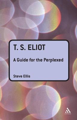 T. S. Eliot: A Guide for the Perplexed (Guides for the Perplexed)