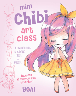 Mini Chibi Art Class: A Complete Course in Drawing Cuties and Beasties - Includes 19 Step-by-Step Tutorials! (Cute and Cuddly Art #1) By Yoai Cover Image