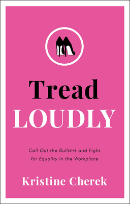 Tread Loudly: Call Out the Bullsh*t and Fight for Equality in the Workplace Cover Image