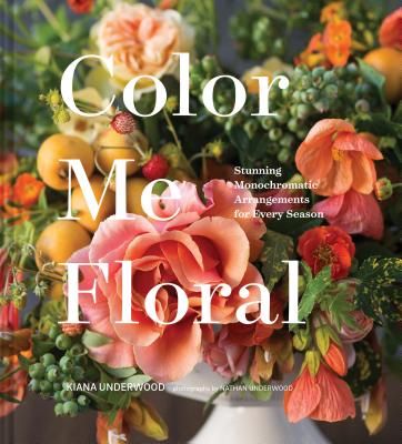 Color Me Floral: Techniques for Creating Stunning Monochromatic Arrangements for Every Season (Flower Arranging Books, Flower Color Guide, Floral Designs Books, Coffee Table Books) Cover Image