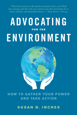 Advocating for the Environment: How to Gather Your Power and Take Action By Susan Inches Cover Image