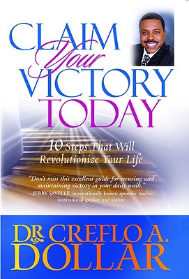 Claim Your Victory Today: 10 Steps That Will Revolutionize Your Life By Dr. Creflo Dollar Cover Image