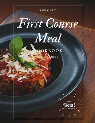 The Only First Course Meal Cookbook You Ever Need: 50 Recipes. Cover Image