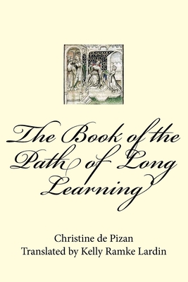 The Book of the Path of Long Learning By Kelly Ramke Lardin (Translator), Christine De Pizan Cover Image