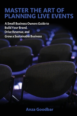 Master the Art of Planning Live Events A Small Business Owners Guide to Build Your Brand, Drive Revenue, and Grow a Sustainable Business Cover Image