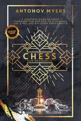 Chess for Beginners: A Comprehensive Guide to Chess Openings and How to Play Chess Like a GrandMaster and Win Every Single Time Cover Image