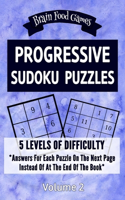 Progressive Sudoku Puzzles: 5 Levels of Difficulty with Answers for Each Puzzle on the Next Page Instead of At the End of the Book (Brain Food Games #2)