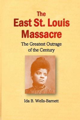 The East St. Louis Massacre: The Greatest Outrage of the Century Cover Image