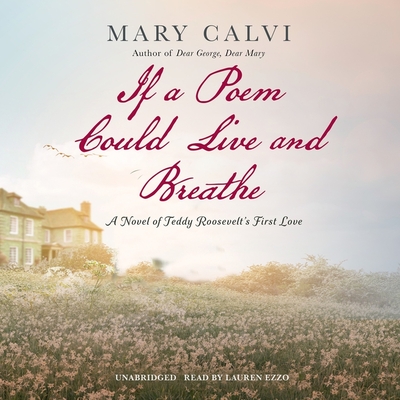 If a Poem Could Live and Breathe: A Novel of Teddy Roosevelt's First Love By Mary Calvi, Lauren Ezzo (Read by) Cover Image