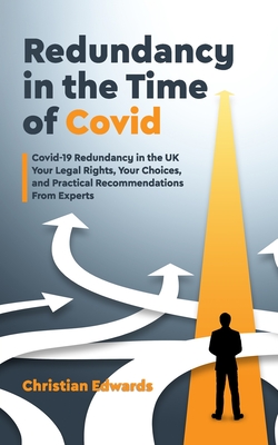 Redundancy in the Time of Covid: Covid-19 Redundancy in the UK. Your Legal Rights, Your Choices, and Practical Recommendations From Experts Cover Image