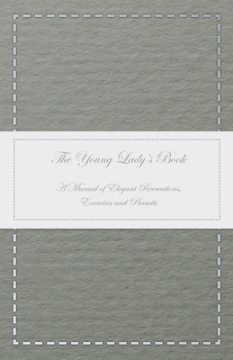 The Young Lady's Book - A Manual of Elegant Recreations, Exercises and Pursuits Cover Image