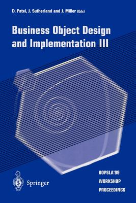 Business Object Design and Implementation III: Oopsla'99 Workshop Proceedings 2 November 1999, Denver, Colorado, USA By D. Patel (Editor), J. Sutherland (Editor), J. Miller (Editor) Cover Image