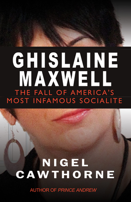 Ghislaine Maxwell: Decline and Fall of Manhattan's Most Famous Socialite By Nigel Cawthorne Cover Image