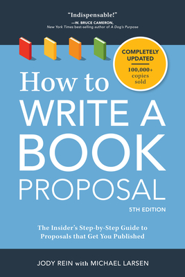 How to Write a Book Proposal: The Insider's Step-by-Step Guide to Proposals that Get You Published By Jody Rein, Michael Larsen Cover Image
