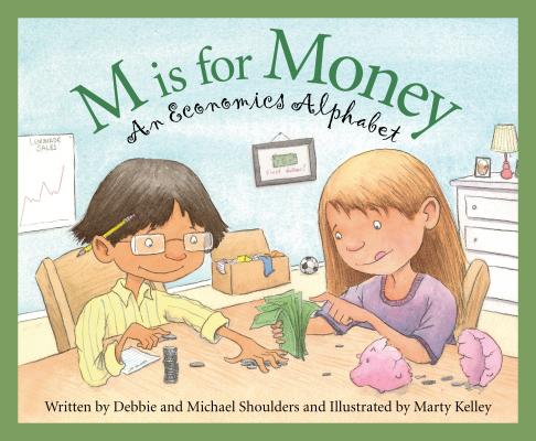 M Is for Money: An Economics Alphabet (Science Alphabet) By Michael Shoulders, Debbie Shoulders, Marty Kelley (Illustrator) Cover Image
