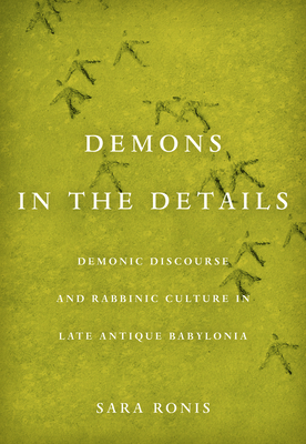 Demons in the Details: Demonic Discourse and Rabbinic Culture in Late Antique Babylonia Cover Image