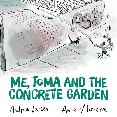Me, Toma and the Concrete Garden By Andrew Larsen, Anne Villeneuve (Illustrator) Cover Image