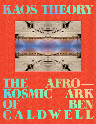 Kaos Theory: The Afrokosmic Ark of Ben Caldwell By Robeson Taj Frazier, Ben Caldwell Cover Image