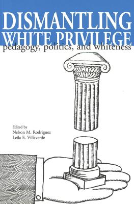 Dismantling White Privilege: Pedagogy, Politics, and Whiteness (Counterpoints #73) By Shirley R. Steinberg (Editor), Joe L. Kincheloe (Editor), Nelson M. Rodriguez (Editor) Cover Image