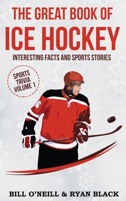 The Big Book of Ice Hockey: Interesting Facts and Sports Stories (Sports Trivia) By Bill O'Neill, Ryan Black Cover Image