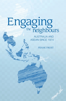 Engaging the neighbours: Australia and ASEAN since 1974 Cover Image