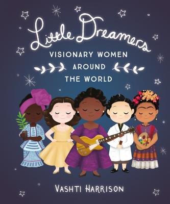 Little Dreamers: Visionary Women Around the World (Leaders & Dreamers #2)