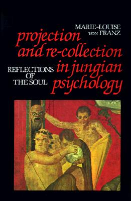 Projection and Re-Collection in Jungian Psychology: Reflections of the Soul (Reality of the Psyche Series) Cover Image