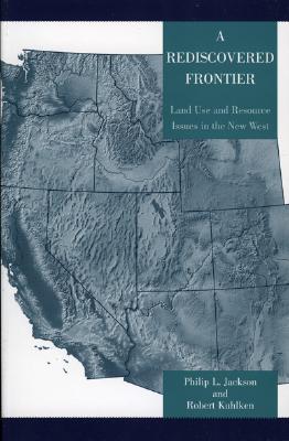 A Rediscovered Frontier: Land Use and Resource Issues in the New West By Philip L. Jackson, Robert Kuhlken Cover Image