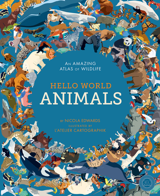 Hello World: Animals: An Amazing Atlas of Wildlife By Nicola Edwards, L'Atelier Cartographik (Illustrator) Cover Image