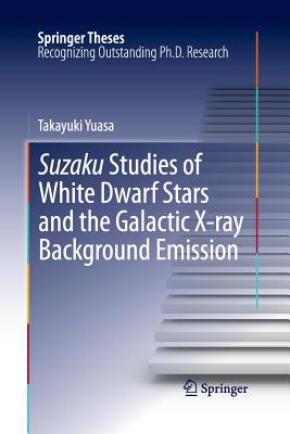 Suzaku Studies of White Dwarf Stars and the Galactic X-Ray Background Emission (Springer Theses)