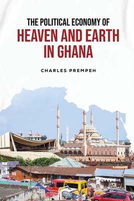 The Political Economy of Heaven and Earth in Ghana By Charles Prempeh Cover Image