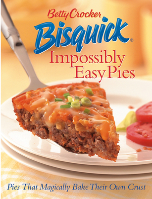 Betty Crocker Bisquick Impossibly Easy Pies: Pies that Magically Bake Their Own Crust (Betty Crocker Cooking) By Betty Crocker Cover Image