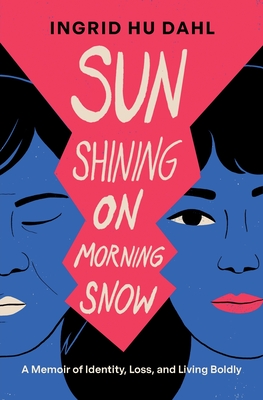 Sun Shining on Morning Snow: A Memoir of Identity, Loss, and Living Boldly By Ingrid Hu Dahl Cover Image