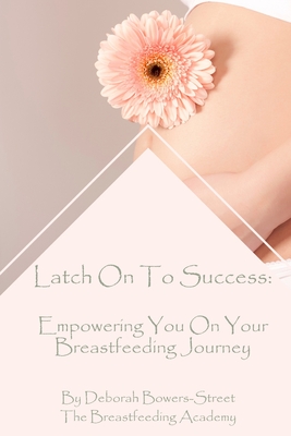 Latch On To Success: Empowering You On Your Breastfeeding Journey Cover Image