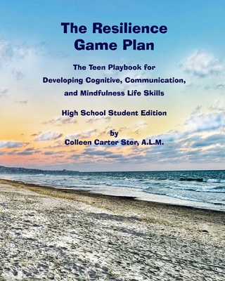 The Resilience Game Plan: The Teen Playbook for Developing Cognitive, Communication, and Mindfulness Life Skills Cover Image