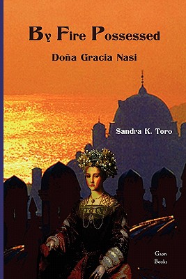 By Fire Possessed: Dona Gracia Nasi By Sandra K. Toro Cover Image