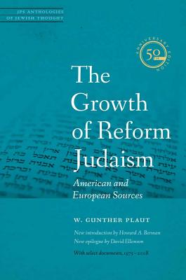 The Growth of Reform Judaism: American and European Sources (JPS Anthologies of Jewish Thought) By W. Gunther Plaut, Rabbi Jacob K. Shankman (Foreword by), Rabbi Howard A. Berman (Introduction by) Cover Image