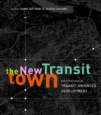 The New Transit Town: Best Practices In Transit-Oriented Development By Hank Dittmar (Editor), Gloria Ohland (Editor) Cover Image
