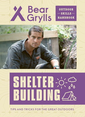 Shelter Building (Bear Grylls Outdoor Skills Handbook)