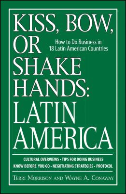 Kiss, Bow, Or Shake Hands, Latin America: How to Do Business in 18 Latin American Countries (Kiss, Bow or Shake Hands) Cover Image