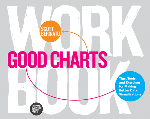 Good Charts Workbook: Tips, Tools, and Exercises for Making Better Data Visualizations By Scott Berinato Cover Image