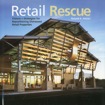 Retail Rescue: Visions + Strategies for Repositioning Distressed Retail Properties Cover Image