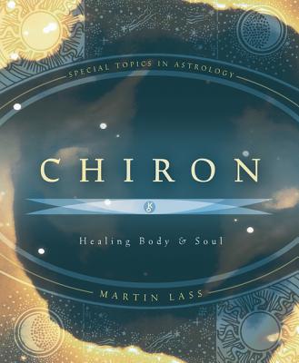 Chiron: Healing Body & Soul (Special Topics in Astrology #1)
