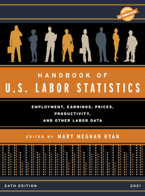 Handbook of U.S. Labor Statistics 2021: Employment, Earnings, Prices, Productivity, and Other Labor Data, 24th Edition (U.S. Databook) Cover Image