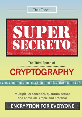 Super Secreto - The Third Epoch of Cryptography: Multiple, exponential, quantum-secure and above all, simple and practical Encryption for Everyone Cover Image