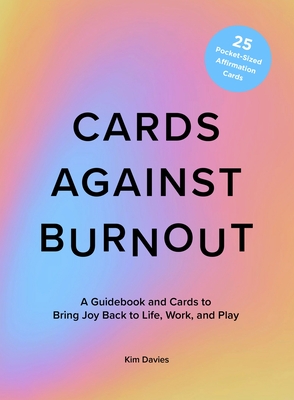 Cards Against Burnout: A Guidebook and Cards to Bring Joy Back to Life, Work, and Play Cover Image